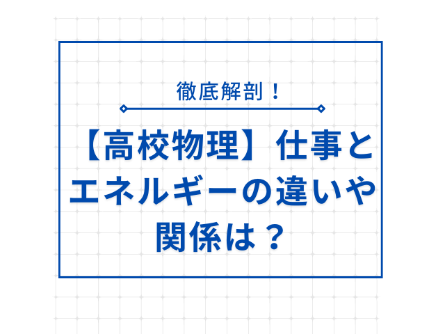 【高校物理】仕事とエネルギーの違いや関係を徹底解説！